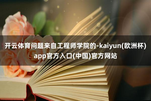 开云体育问题来自工程师学院的-kaiyun(欧洲杯)app官