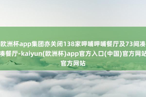 欧洲杯app集团亦关闭138家呷哺呷哺餐厅及73间凑凑餐厅-