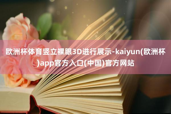 欧洲杯体育竖立裸眼3D进行展示-kaiyun(欧洲杯)app