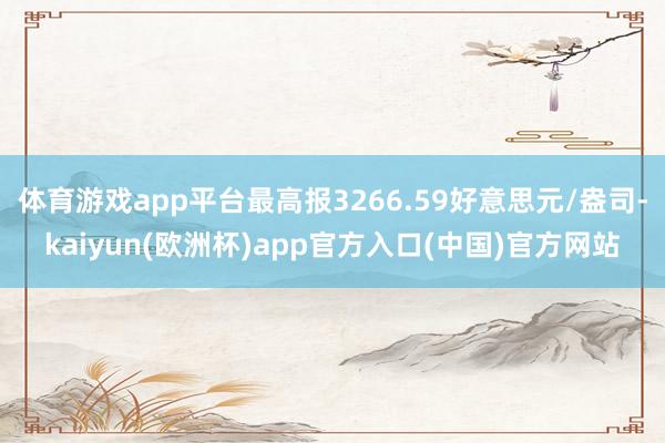 体育游戏app平台最高报3266.59好意思元/盎司-kaiyun(欧洲杯)app官方入口(中国)官方网站
