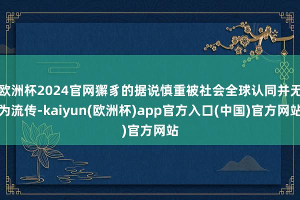 欧洲杯2024官网獬豸的据说慎重被社会全球认同并无为流传-k