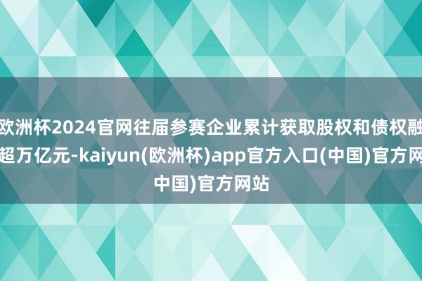欧洲杯2024官网往届参赛企业累计获取股权和债权融资超万亿元