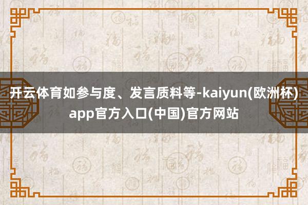 开云体育如参与度、发言质料等-kaiyun(欧洲杯)app官方入口(中国)官方网站