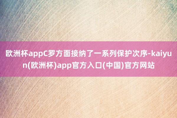 欧洲杯appC罗方面接纳了一系列保护次序-kaiyun(欧洲
